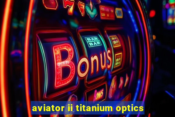 aviator ii titanium optics